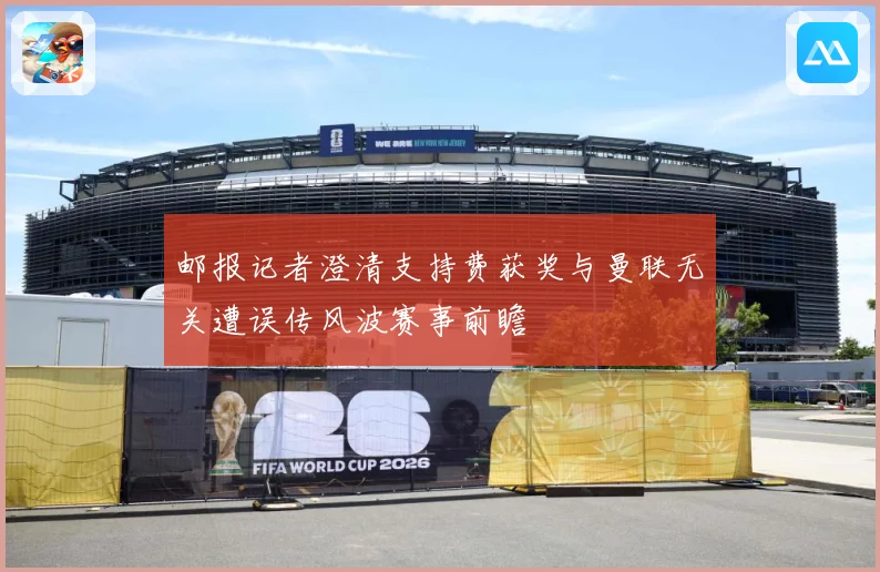 邮报记者澄清支持费获奖与曼联无关遭误传风波赛事前瞻