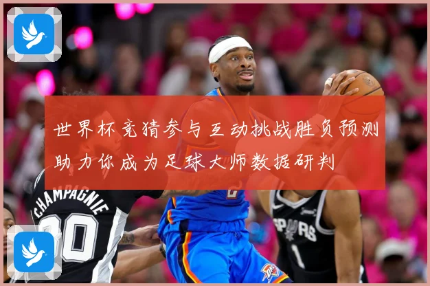 世界杯竞猜参与互动挑战胜负预测助力你成为足球大师数据研判