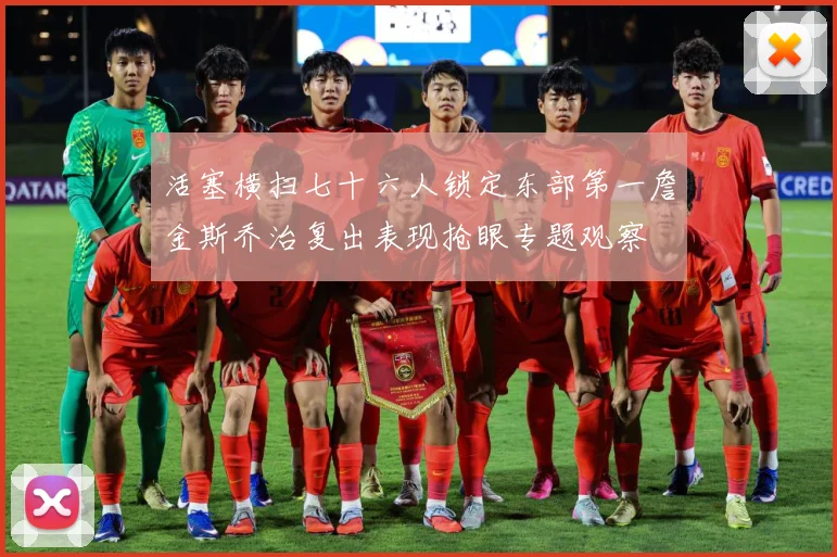 活塞横扫七十六人锁定东部第一詹金斯乔治复出表现抢眼专题观察