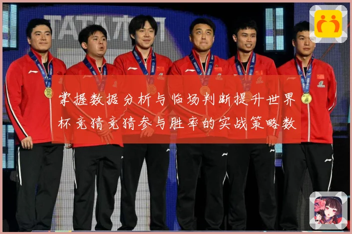 掌握数据分析与临场判断提升世界杯竞猜竞猜参与胜率的实战策略数据研判