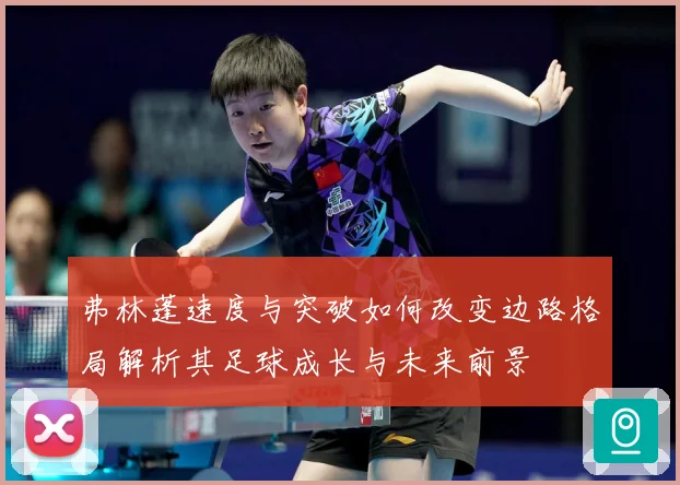 弗林蓬速度与突破如何改变边路格局解析其足球成长与未来前景
