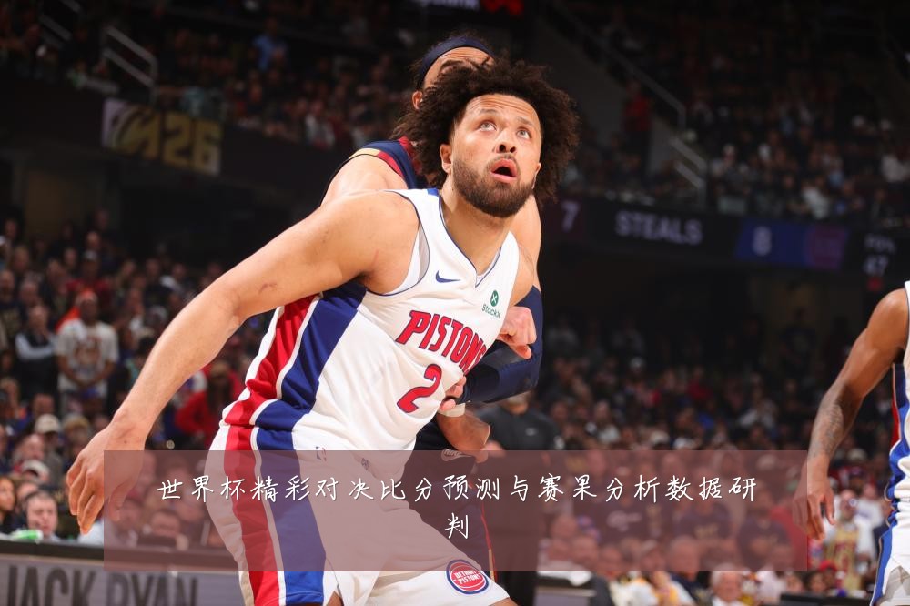 世界杯精彩对决比分预测与赛果分析数据研判